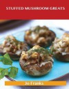 Stuffed Mushroom Greats: Delicious Stuffed Mushroom Recipes, the Top 64 Stuffed Mushroom Recipes - Jo Franks