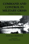 Command and Control in Military Crisis: Devious Decisions - Harald Hoiback