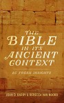 The Bible in Its Ancient Context: 23 Fresh Insights - John D. Barry, Rebecca Van Noord