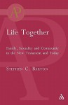 Life Together: Family, Sexuality and Community in the New Testament and Today - Stephen C. Barton