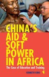 China's Aid and Soft Power in Africa: The Case of Education and Training - Kenneth King