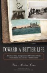 Toward A Better Life: America's New Immigrants in Their Own Words From Ellis Island to the Present - Peter Morton Coan, Barry Moreno