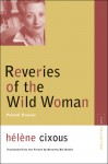 Reveries of the Wild Woman: Primal Scenes - Hélène Cixous, Beverley Bie Brahic, Hélène Cixous