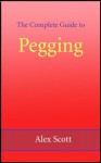 The Complete Guide to Pegging - Alex Scott