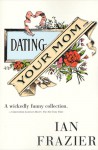 Dating Your Mom - Ian Frazier