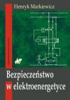 Bezpieczeństwo w elektroenergetyce : zagadnienia wybrane - Henryk Markiewicz