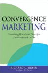 Convergence Marketing: Combining Brand and Direct Marketing for Unprecedented Profits - Richard Rosen