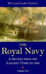 The Royal Navy: A History from the Earliest Times to 1900, volume 5 - William Laird Clowes