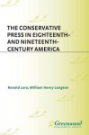 The Conservative Press in Eighteenth- And Nineteenth-Century America - Ronald Lora, William Henry Longton