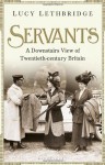 Servants: A Downstairs View of Twentieth-Century Britain - Lucy Lethbridge
