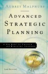 Advanced Strategic Planning: A New Model for Church and Ministry Leaders - Aubrey Malphurs