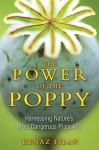 The Power of the Poppy: Harnessing Nature's Most Dangerous Plant Ally - Kenaz Filan