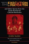 The Execution of Mayor Yin and Other Stories from the Great Proletarian Cultural Revolution - Ruoxi [Jo-Hsi] Chen, Howard Goldblatt, Perry Link