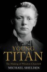 Young Titan: The Making Of Winston Churchill - Michael Shelden