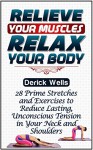 Relive Your Muscles, Relax Your Body: 28 Prime Stretches and Exercises to Reduce Lasting, Unconscious Tension in Your Neck and Shoulders (Muscle Relaxation, ... relaxation books, how to relax muscles) - Derick Wells