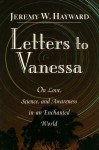 Letters to Vanessa: On Love, Science, and Awareness in an Enchanted World - Jeremy W. Hayward, Vanessa Hayward