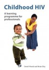 Childhood HIV: A Learning Programme for Professionals - David Woods, Eley Brian