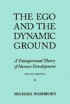 The Ego and the Dynamic Ground: A Transpersonal Theory of Human Development - Michael Washburn