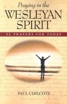 Praying in the Wesleyan Spirit: 52 Prayers for Today - Paul Wesley Chilcote