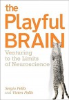 The Playful Brain: Venturing to the Limits of Neuroscience - Sergio Pellis, Vivien Pellis