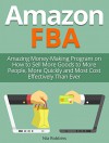 Amazon FBA: Amazing Money-Making Program on How to Sell More Goods to More People, More Quickly and Most Cost Effectively Than Ever (Amazon FBA, Amazon fba business, Amazon fba selling) - Nia Robbins