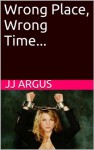 Wrong Place, Wrong Time... - J.J. Argus