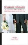 Interracial Intimacies: An Examination of Powerful Men and Their Relationships Across the Color Line - Earl Smith, Angela J. Hattery