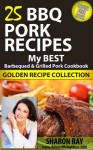 25 BBQ Pork Recipes- My Best BBQ & Grilled Pork Cookbook. Golden Recipe Collection - Sharon Ray