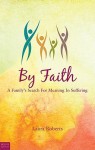 By Faith: A Family's Search for Meaning in Suffering - Laura Roberts