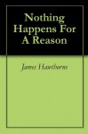 Nothing Happens For A Reason (1) - James Hawthorne