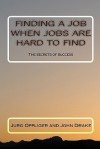 Finding A Job When Jobs Are Hard To Find: The Secrets Of Success - Jurg Oppliger, John Drake