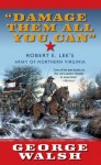 Damage Them All You Can: Robert E. Lee's Army of Northern Virginia - George Walsh, Walsh