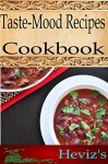 Taste-Mood Recipes 101. Delicious, Nutritious, Low Budget, Mouth Watering Taste-Mood Recipes Cookbook - Heviz's