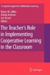 The Teacher's Role in Implementing Cooperative Learning in the Classroom - Robyn M. Gillies, Adrian Ashman, Jan Terwel