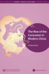 The Rise of the Consumer in Modern China - Wang Ning