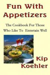 Fun with Appetizers: For Those Who Like to Entertain Well - Kip Koehler