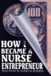 How I Became A Nurse Entrepreneur: Tales From 50 Nurses In Business - Power Publications