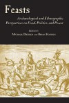 Feasts: Archaeological and Ethnographic Perspectives on Food, Politics, and Power - Michael Dietler