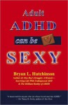 Adult ADHD Can Be Sexy! - Bryan L. Hutchinson