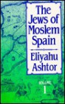 Jews of Moslem Spain/Volume 1 and Volumes 2 and 3 in One Book - Eliyahu Ashtor