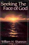 Seeking the face of God: An approach to Christian prayer and spirituality - William Henry Shannon