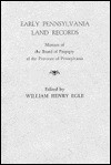 Early Pennsylvania Land Records: Minutes Of The Board Of Property Of The Province Of Pennsylvania - William Henry Egle, Pennsylvania