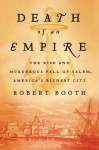 Death of an Empire: The Rise and Murderous Fall of Salem, America's Richest City - Robert Booth