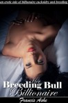 Her Breeding Bull Billionaire (billionaire cuckoldry, impregnation and domination erotica) - Francis Ashe