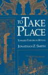 To Take Place: Toward Theory in Ritual - Jonathan Z. Smith