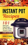 Instant Pot Recipes : 101 Quick And Easy Recipes For Your Electric Pressure Cooker - Sarah Stewart