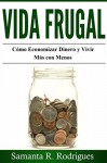 Vida Frugal: Cómo Economizar Dinero y Vivir Más Con Menos. (Spanish Edition) - Samanta R. Rodrigues, Marcela Gutiérrez Bravo