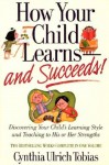 How Your Child Learns-And Succeeds!: Discovering Your Child's Learning Style and Teaching to His or Her Strengths - Cynthia Ulrich Tobias