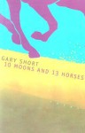 10 Moons And 13 Horses: Poems - Gary Short