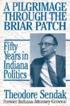 A Pilgrimage Through the Briar Patch: Fifty Years of Hoosier Politics - Theodore L. Sendak, Reed Irvine